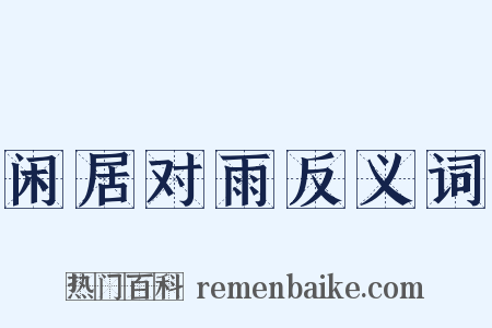 闲居对雨反义词是什么意思的图片